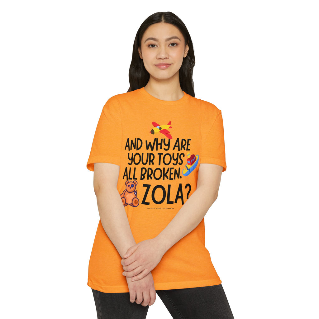 And Why Are Your Toys All Broken Zola? Unisex CVC Jersey T-shirt