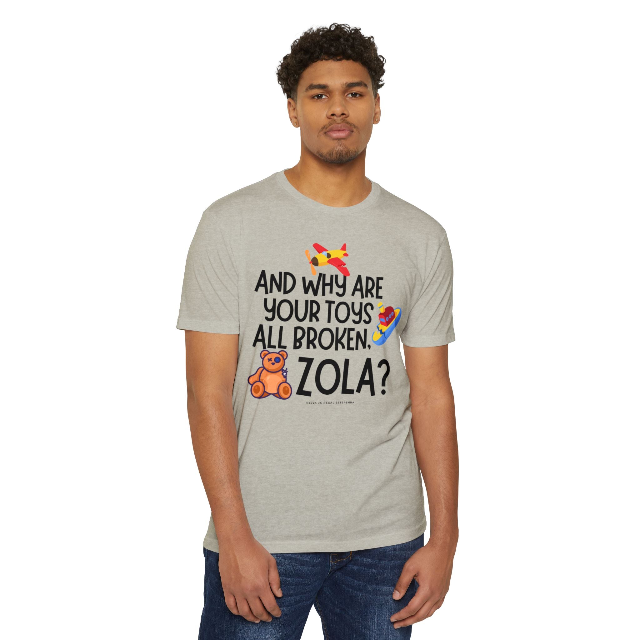 And Why Are Your Toys All Broken Zola? Unisex CVC Jersey T-shirt