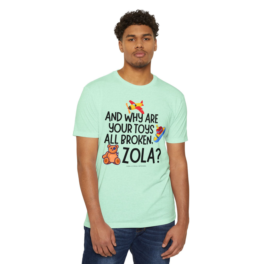 And Why Are Your Toys All Broken Zola? Unisex CVC Jersey T-shirt