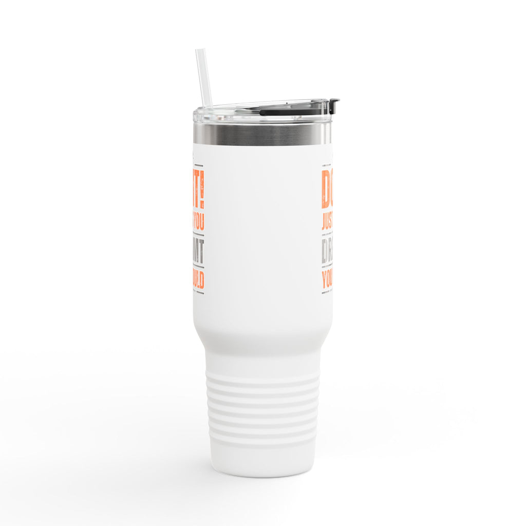 Do It! Just As You Dreamt You Would Insulated Travel Mug, 40oz