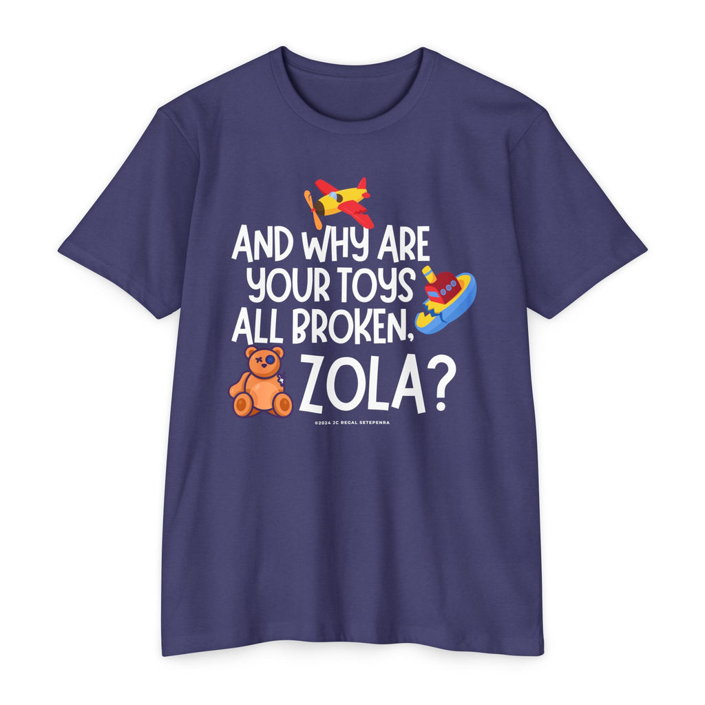 And Why Are Your Toys All Broken Zola? Unisex CVC Jersey T-shirt SETEPENRA T-Shirt.