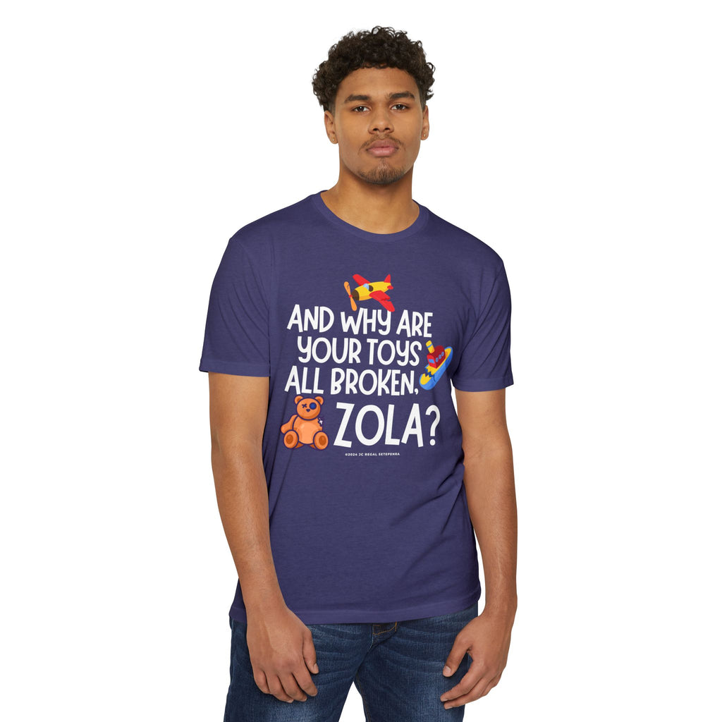 And Why Are Your Toys All Broken Zola? Unisex CVC Jersey T-shirt