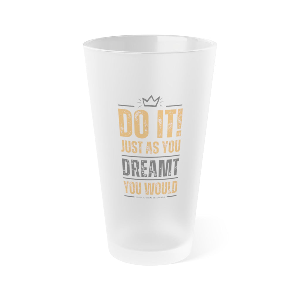 Do It! Just As You Dreamt You Would Frosted Pint Glass, 16oz SETEPENRA Mug.