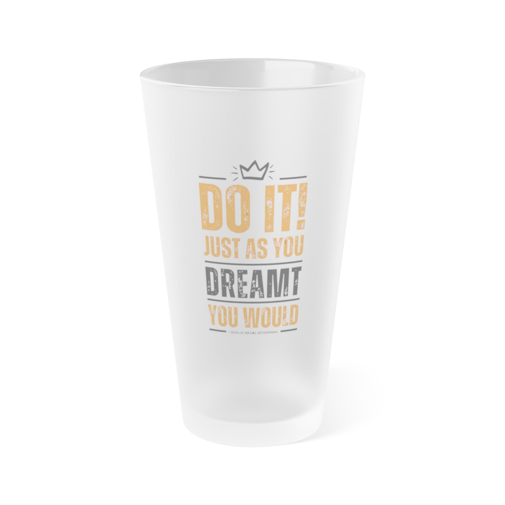 Do It! Just As You Dreamt You Would Frosted Pint Glass, 16oz SETEPENRA Mug.