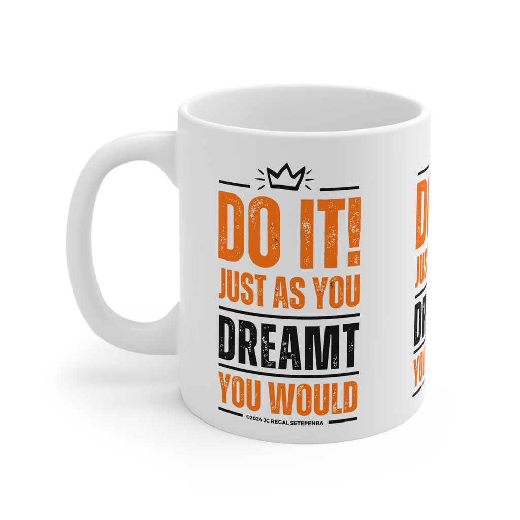Do It! Just As You Dreamt You Would White Ceramic Mug, 11oz SETEPENRA Mug.