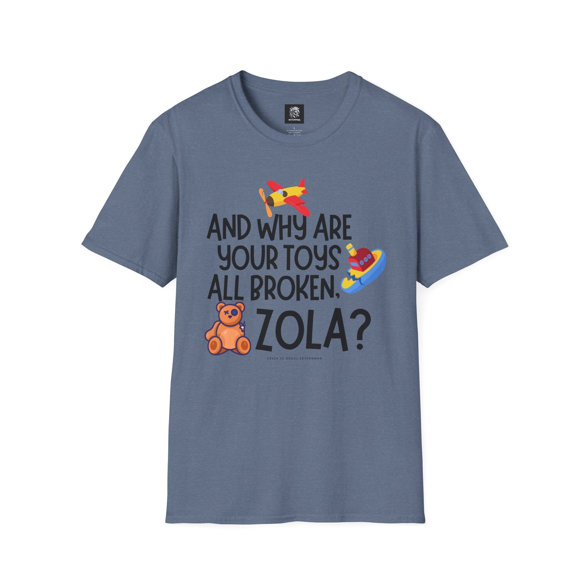 And Why Are Your Toys All Broken Zola? Unisex Softstyle T-Shirt SETEPENRA T-Shirt.