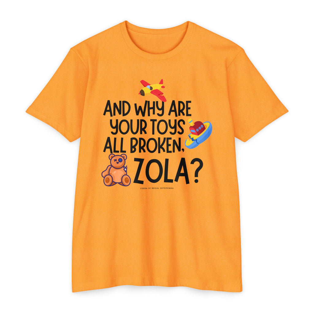 And Why Are Your Toys All Broken Zola? Unisex CVC Jersey T-shirt SETEPENRA T-Shirt.