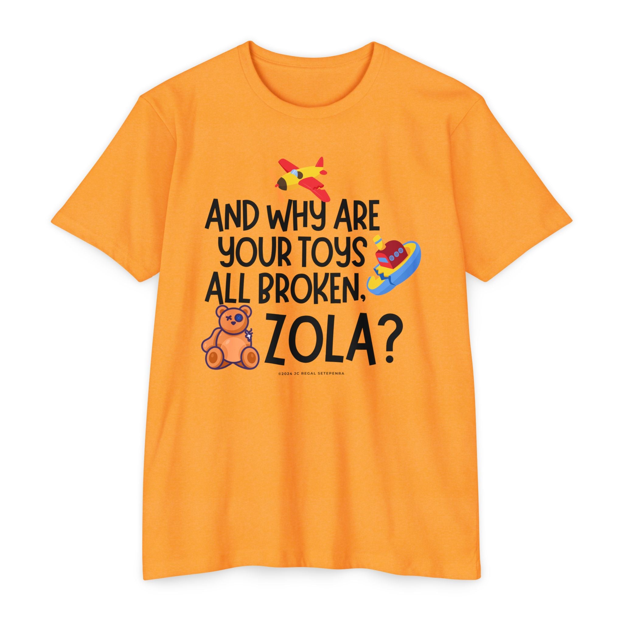 And Why Are Your Toys All Broken Zola? Unisex CVC Jersey T-shirt SETEPENRA T-Shirt.