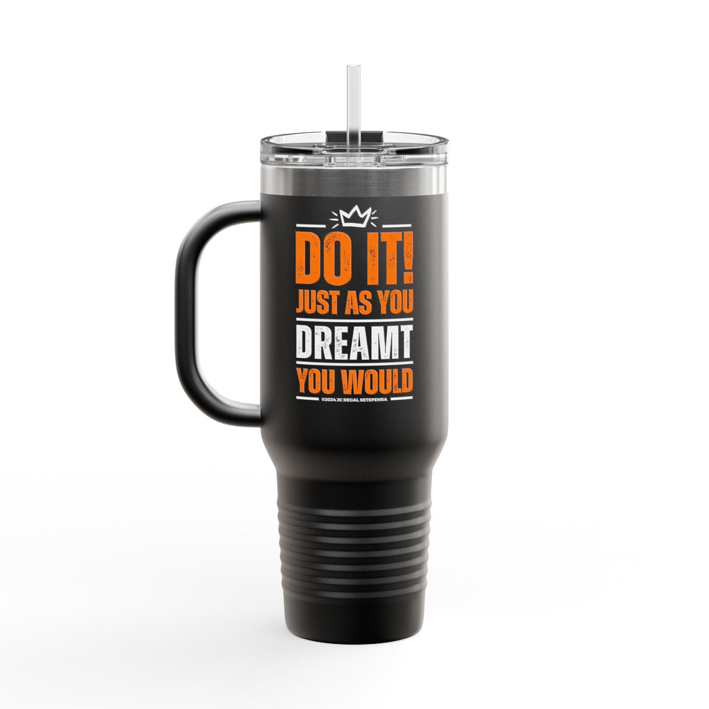 Do It! Just As You Dreamt You Would Insulated Travel Mug, 40oz