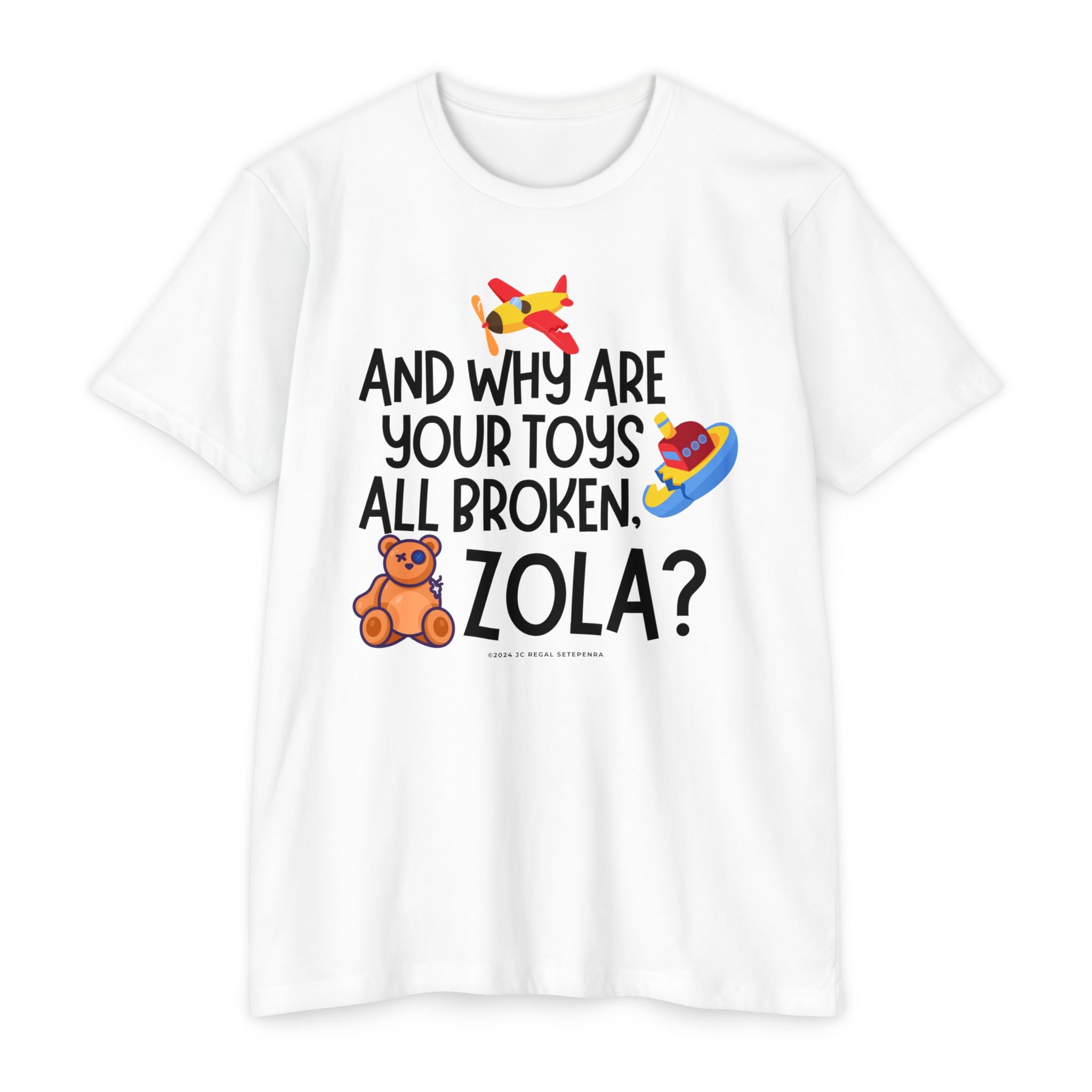 And Why Are Your Toys All Broken Zola? Unisex CVC Jersey T-shirt SETEPENRA T-Shirt.