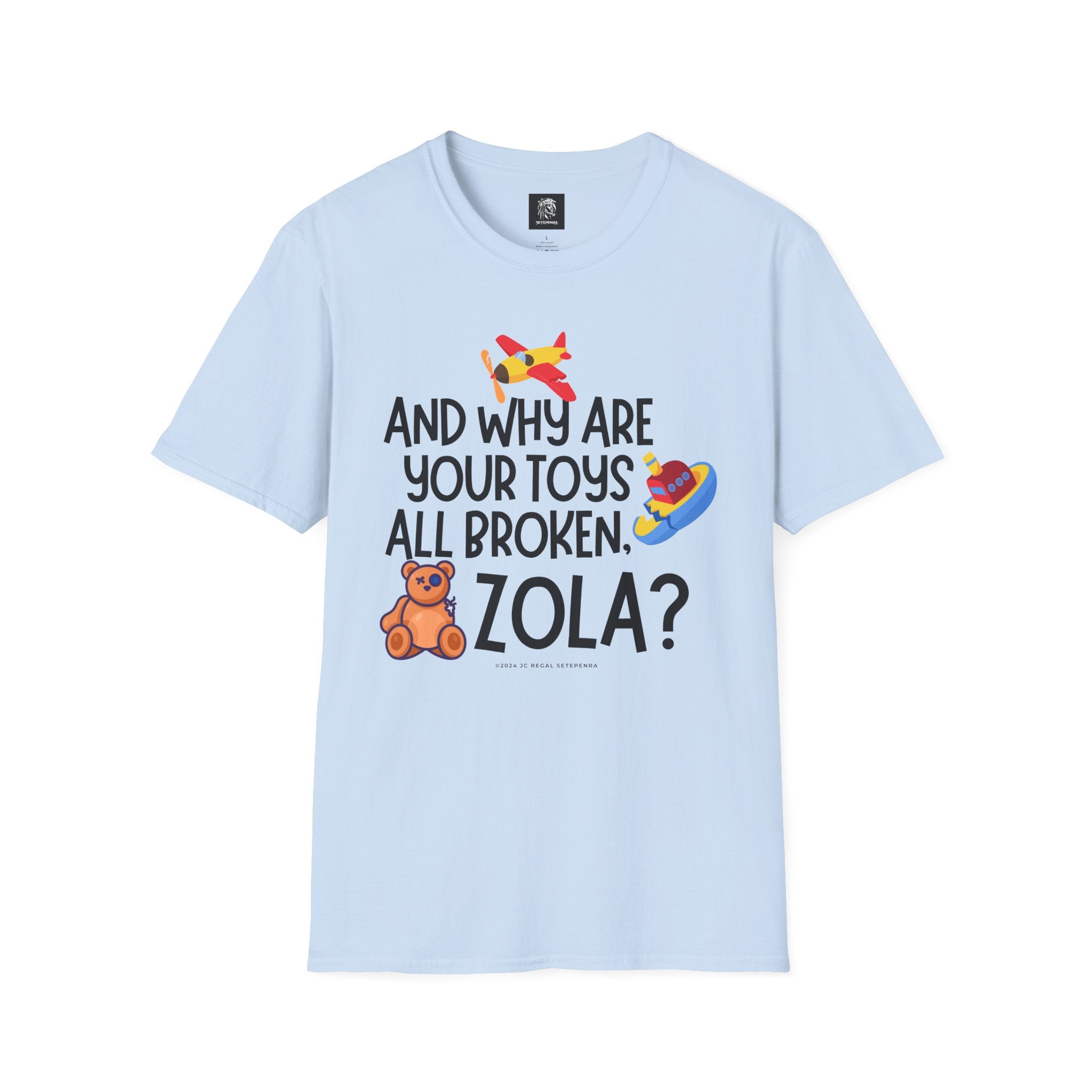 And Why Are Your Toys All Broken Zola? Unisex Softstyle T-Shirt SETEPENRA T-Shirt.