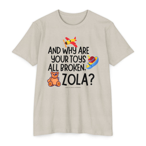 And Why Are Your Toys All Broken Zola? Unisex CVC Jersey T-shirt SETEPENRA T-Shirt.