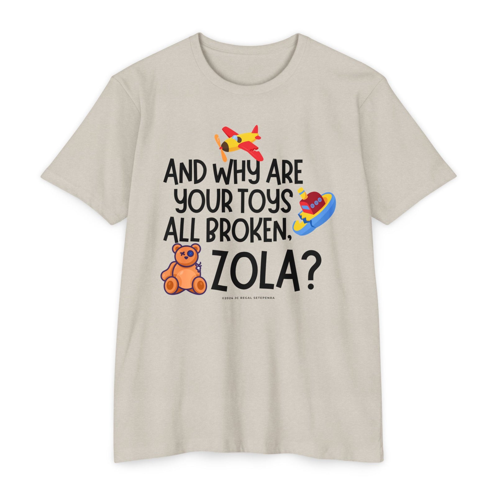 And Why Are Your Toys All Broken Zola? Unisex CVC Jersey T-shirt SETEPENRA T-Shirt.