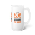 Do It! Just As You Dreamt You Would Frosted Glass Beer Mug, 16oz SETEPENRA Mug.