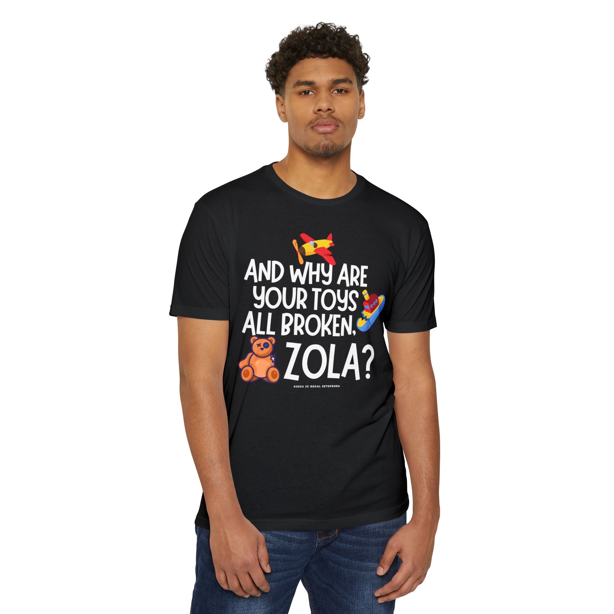 And Why Are Your Toys All Broken Zola? Unisex CVC Jersey T-shirt