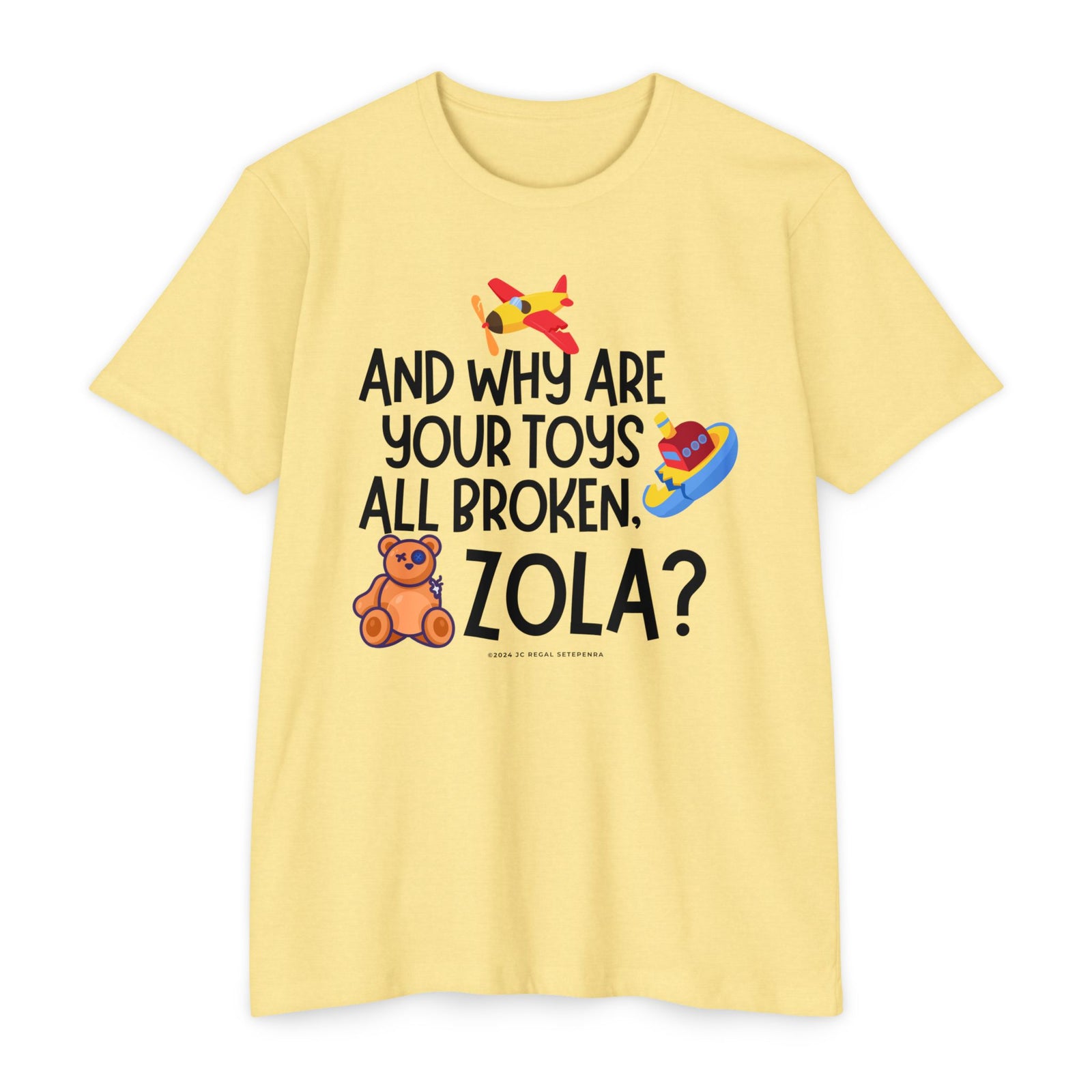 And Why Are Your Toys All Broken Zola? Unisex CVC Jersey T-shirt SETEPENRA T-Shirt.